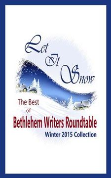 portada Let It Snow: The Best of Bethlehem Writers Roundtable, Winter 2015 Collection (en Inglés)