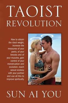 portada Taoist Revolution: How to obtain the ideal weight, increase the measures of your penis, of your breasts and of your muscles, gain control (en Inglés)