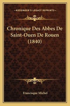 portada Chronique Des Abbes De Saint-Ouen De Rouen (1840) (en Francés)