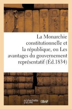 portada La Monarchie Constitutionnelle Et La République, Ou Les Avantages Du Gouvernement Représentatif (en Francés)