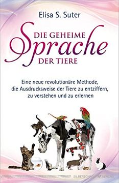 portada Die Geheime Sprache der Tiere: Eine Neue Revolutionäre Methode, die Ausdrucksweise der Tiere zu Entziffern, zu Verstehen und zu Erlernen (in German)