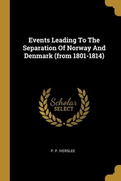 portada Events Leading To The Separation Of Norway And Denmark (from 1801-1814) (en Inglés)