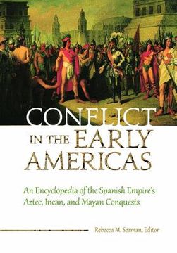 portada conflict in the early americas: an encyclopedia of the spanish empire's aztec, incan, and mayan conquests