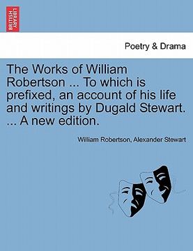 portada the works of william robertson ... to which is prefixed, an account of his life and writings by dugald stewart. ... a new edition. (en Inglés)