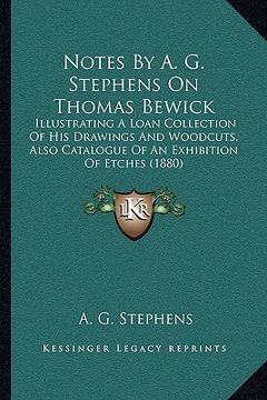 portada notes by a. g. stephens on thomas bewick: illustrating a loan collection of his drawings and woodcuts, also catalogue of an exhibition of etches (1880 (in English)