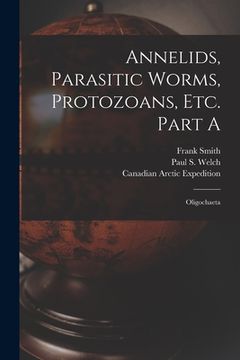 portada Annelids, Parasitic Worms, Protozoans, Etc. Part A [microform]: Oligochaeta (in English)