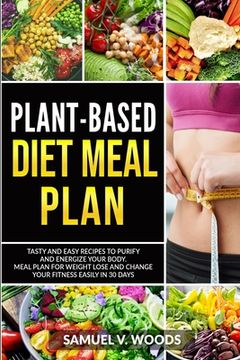 portada Plant-Based Diet Meal Plan: Tasty and Easy Recipes to Purify and Energize Your Body. Meal Plan for Weight Lose and Change Your Fitness Easily in 3 (in English)