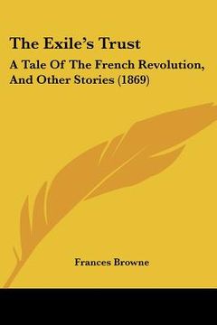 portada the exile's trust: a tale of the french revolution, and other stories (1869) (en Inglés)