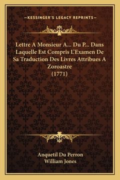 portada Lettre A Monsieur A... Du P... Dans Laquelle Est Compris L'Examen De Sa Traduction Des Livres Attribues A Zoroastre (1771) (en Francés)