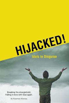 portada Hijacked! Idols in Disguise: Breaking the stranglehold. Falling in love with God again