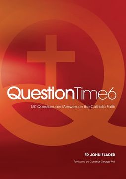 Question Time 6: 150 Questions and Answers on the Catholic Faith (en Inglés)