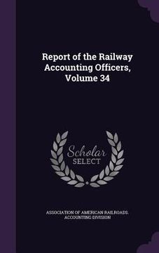 portada Report of the Railway Accounting Officers, Volume 34 (en Inglés)