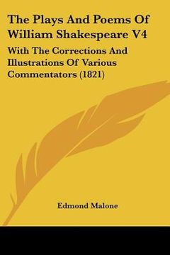 portada the plays and poems of william shakespeare v4: with the corrections and illustrations of various commentators (1821) (in English)