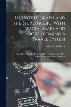 portada The Stereograph and the Stereoscope, With Special Maps and Books Forming a Travel System: What They Mean for Individual Development, What They Promise (en Inglés)