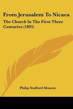 portada from jerusalem to nicaea: the church in the first three centuries (1895) (en Inglés)