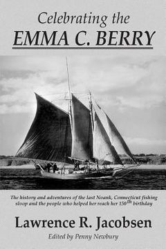 portada Celebrating the Emma C. Berry: The history and adventures of the last Noank, CT fishing sloop and the people who helped her reach her 150th birthday (en Inglés)