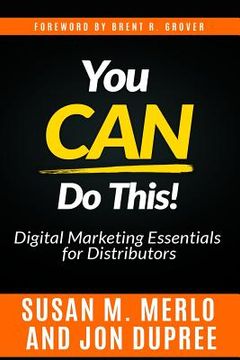portada You CAN Do This!: An In-Depth Look at the Digital Marketing Essentials Necessary for Distributors to Remain Competitive and Well-Positio (en Inglés)