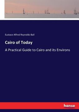 portada Cairo of Today: A Practical Guide to Cairo and its Environs (en Inglés)