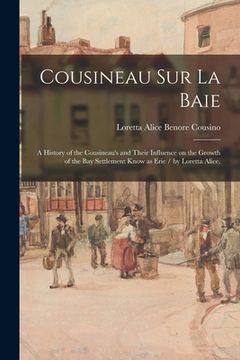 portada Cousineau Sur La Baie: a History of the Cousineau's and Their Influence on the Growth of the Bay Settlement Know as Erie / by Loretta Alice.