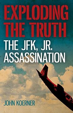 portada Exploding the Truth: The Jfk, jr. Assassination 