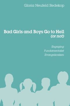 portada Bad Girls and Boys go to Hell (or Not): Engaging Fundamentalist Evangelicalism (en Inglés)