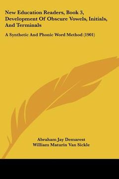 portada new education readers, book 3, development of obscure vowels, initials, and terminals: a synthetic and phonic word method (1901) (in English)