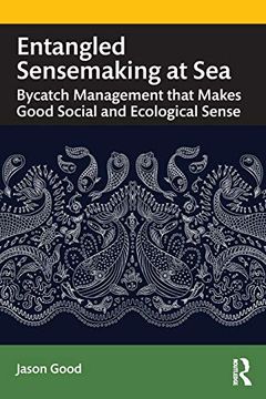 portada Entangled Sensemaking at Sea: Bycatch Management That Makes Good Social and Ecological Sense (en Inglés)