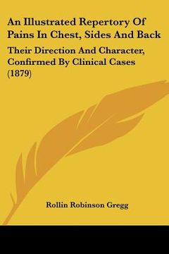 portada an illustrated repertory of pains in chest, sides and back: their direction and character, confirmed by clinical cases (1879) (en Inglés)