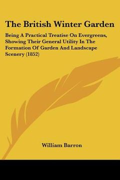 portada the british winter garden: being a practical treatise on evergreens, showing their general utility in the formation of garden and landscape scene (in English)
