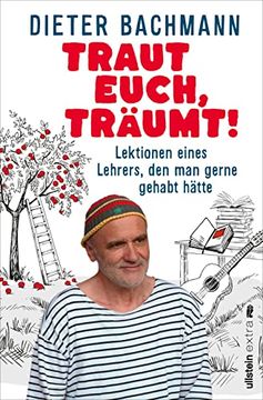 portada Traut Euch, Träumt! Lektionen Eines Lehrers, den man Gerne Gehabt Hätte | "Dieter Bachmann ist Kein Gewöhnlicher Lehrer. " Zeit (en Alemán)