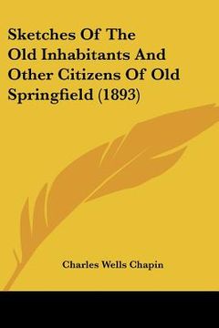 portada sketches of the old inhabitants and other citizens of old springfield (1893) (en Inglés)