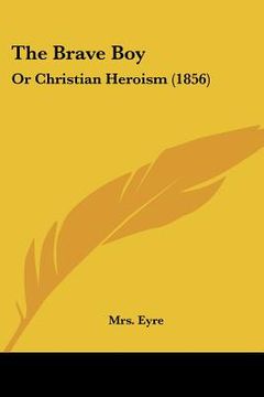 portada the brave boy: or christian heroism (1856)