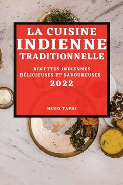 portada La Cuisine Indienne Traditionnelle 2022: Recettes Indiennes Délicieuses Et Savoureuses (en Francés)
