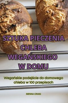 portada Sztuka Pieczenia Chleba WegaŃskiego W Domu (en Polaco)