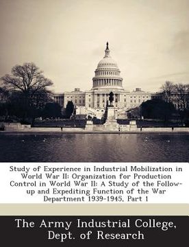 portada Study of Experience in Industrial Mobilization in World War II: Organization for Production Control in World War II: A Study of the Follow-Up and Expe