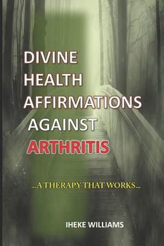 portada Divine Health Affirmations Against Arthritis: ..a Therapy That Works!!... (en Inglés)
