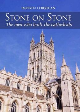 portada Stone on Stone: The men who Built the Cathedrals (in English)