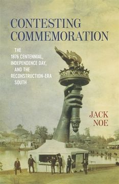 portada Contesting Commemoration: The 1876 Centennial, Independence Day, and the Reconstruction-Era South (en Inglés)