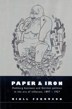 portada Paper and Iron: Hamburg Business and German Politics in the era of Inflation, 1897-1927 (en Inglés)