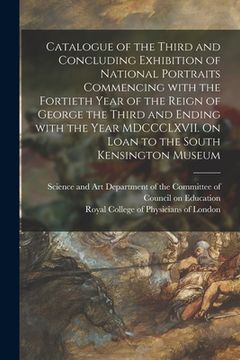 portada Catalogue of the Third and Concluding Exhibition of National Portraits Commencing With the Fortieth Year of the Reign of George the Third and Ending W (en Inglés)