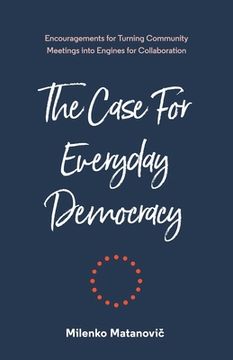 portada The Case for Everyday Democracy: Turning Community Meetings into Engines for Collaboration (en Inglés)