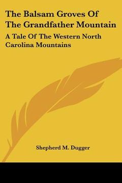 portada the balsam groves of the grandfather mountain: a tale of the western north carolina mountains (in English)
