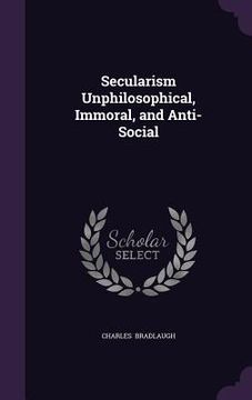 portada Secularism Unphilosophical, Immoral, and Anti-Social