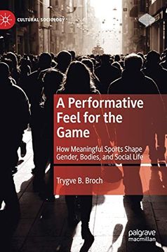 portada A Performative Feel for the Game: How Meaningful Sports Shape Gender, Bodies, and Social Life (Cultural Sociology) (en Inglés)