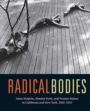 portada Radical Bodies: Anna Halprin, Simone Forti, and Yvonne Rainer in California and new York, 1955-1972 (en Inglés)