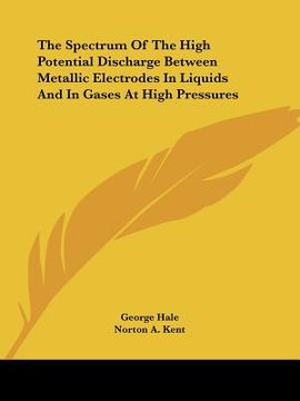 portada the spectrum of the high potential discharge between metallic electrodes in liquids and in gases at high pressures (in English)