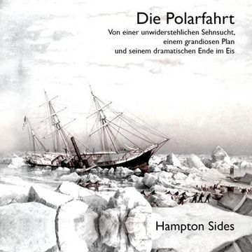 portada Die Polarfahrt: Von Einer Unwiderstehlichen Sehnsucht, Einem Grandiosen Plan und Seinem Dramatischen Ende im eis (en Alemán)