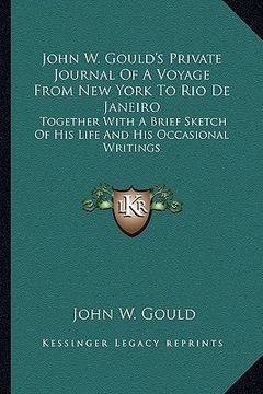 portada john w. gould's private journal of a voyage from new york to rio de janeiro: together with a brief sketch of his life and his occasional writings (en Inglés)