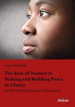 portada The Role of Women in Making and Building Peace in Liberia: Gender Sensitivity Versus Masculinity (en Inglés)