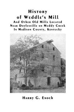 portada History of Weddle's Mill And Other Old Mills Located Near Doylesville on Muddy Creek In Madison County, Kentucky (en Inglés)